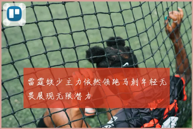 雷霆缺少主力依然领跑马刺年轻无畏展现无限潜力