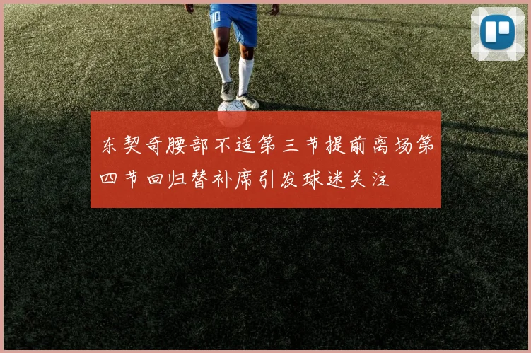 东契奇腰部不适第三节提前离场第四节回归替补席引发球迷关注